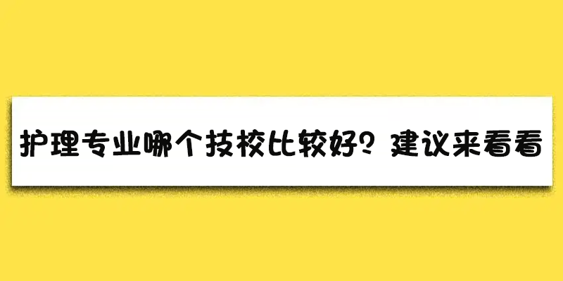 护理专业哪个技校比较好？