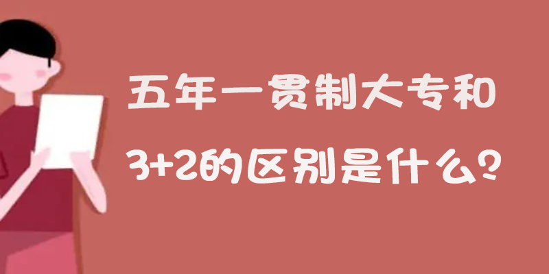 五年一贯制大专和3+2的区别是什么？