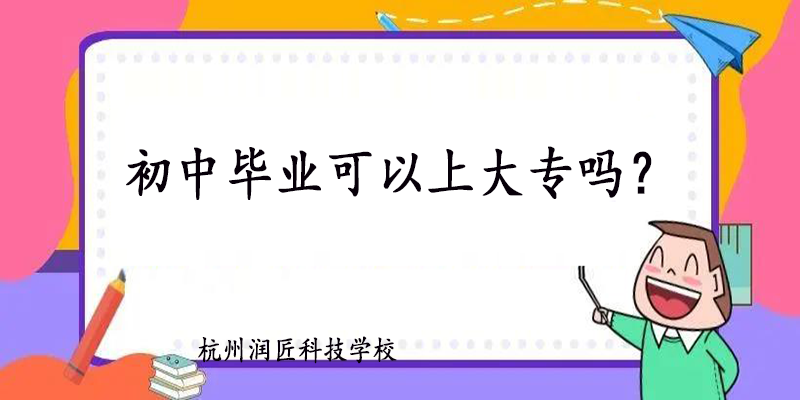 初中毕业上大专的方式方法